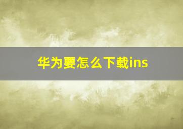 华为要怎么下载ins