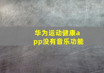 华为运动健康app没有音乐功能