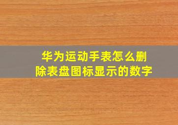 华为运动手表怎么删除表盘图标显示的数字