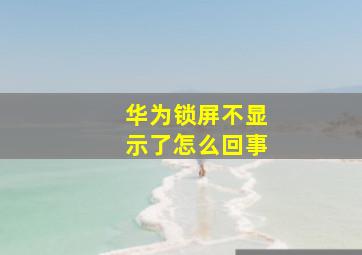 华为锁屏不显示了怎么回事