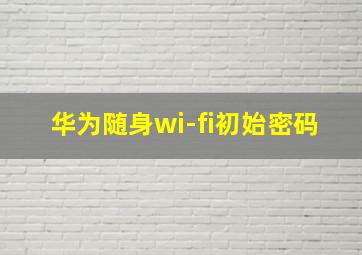 华为随身wi-fi初始密码