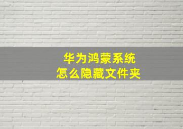 华为鸿蒙系统怎么隐藏文件夹