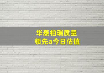 华泰柏瑞质量领先a今日估值