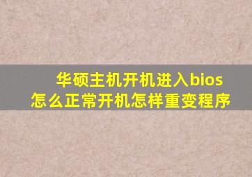 华硕主机开机进入bios怎么正常开机怎样重变程序