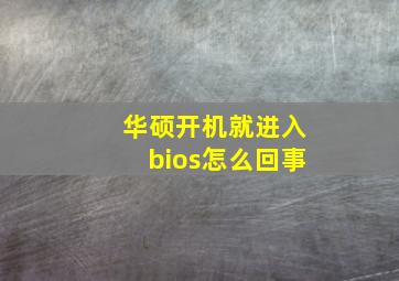 华硕开机就进入bios怎么回事