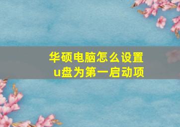 华硕电脑怎么设置u盘为第一启动项