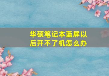 华硕笔记本蓝屏以后开不了机怎么办