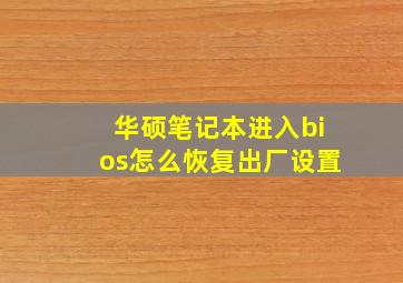 华硕笔记本进入bios怎么恢复出厂设置