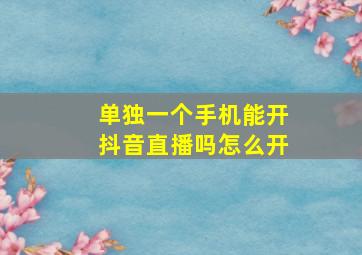 单独一个手机能开抖音直播吗怎么开