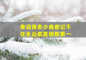 单词背多少遍都记不住永远都是倒数第一