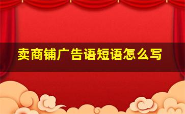 卖商铺广告语短语怎么写