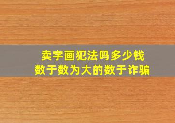 卖字画犯法吗多少钱数于数为大的数于诈骗