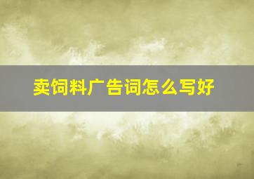 卖饲料广告词怎么写好