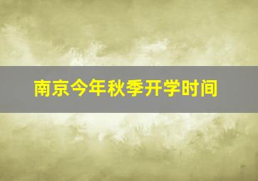 南京今年秋季开学时间