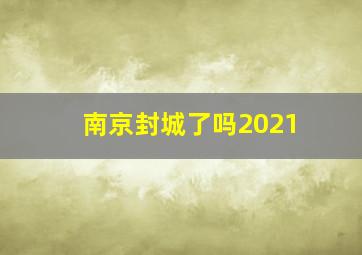 南京封城了吗2021