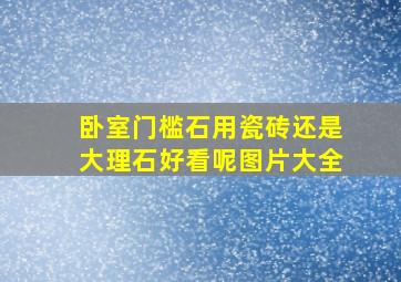 卧室门槛石用瓷砖还是大理石好看呢图片大全