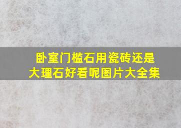 卧室门槛石用瓷砖还是大理石好看呢图片大全集