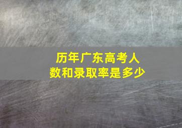 历年广东高考人数和录取率是多少