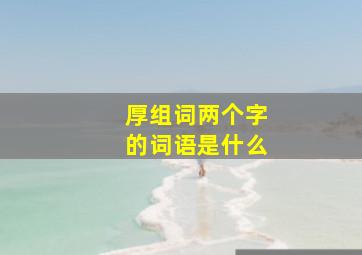 厚组词两个字的词语是什么