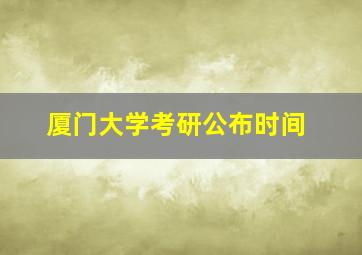 厦门大学考研公布时间