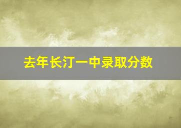 去年长汀一中录取分数