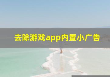 去除游戏app内置小广告