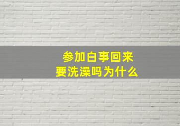 参加白事回来要洗澡吗为什么