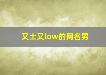 又土又low的网名男