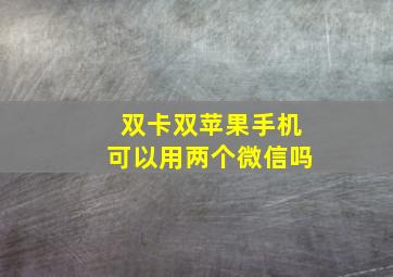 双卡双苹果手机可以用两个微信吗