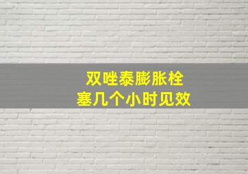 双唑泰膨胀栓塞几个小时见效