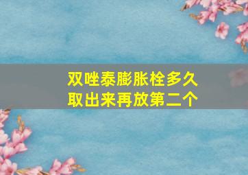 双唑泰膨胀栓多久取出来再放第二个