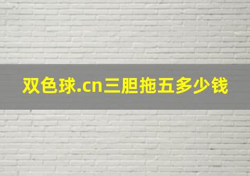 双色球.cn三胆拖五多少钱