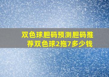 双色球胆码预测胆码推荐双色球2拖7多少钱