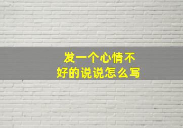 发一个心情不好的说说怎么写