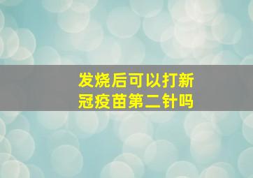 发烧后可以打新冠疫苗第二针吗