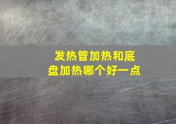 发热管加热和底盘加热哪个好一点