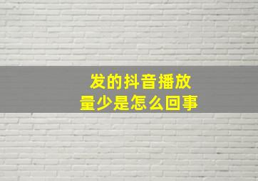 发的抖音播放量少是怎么回事