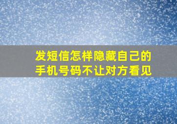 发短信怎样隐藏自己的手机号码不让对方看见