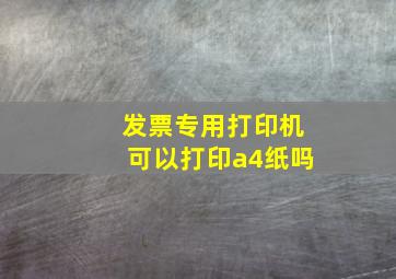 发票专用打印机可以打印a4纸吗