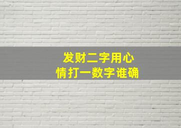 发财二字用心情打一数字谁确