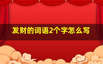 发财的词语2个字怎么写