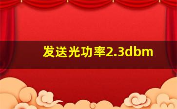 发送光功率2.3dbm