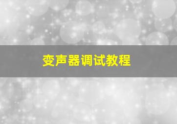 变声器调试教程