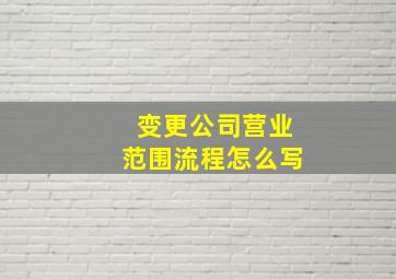 变更公司营业范围流程怎么写