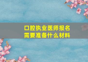 口腔执业医师报名需要准备什么材料