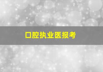 口腔执业医报考