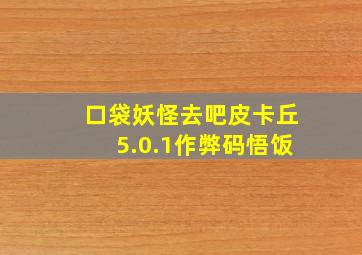 口袋妖怪去吧皮卡丘5.0.1作弊码悟饭