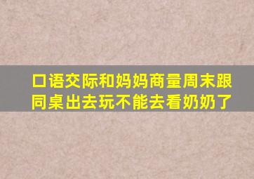 口语交际和妈妈商量周末跟同桌出去玩不能去看奶奶了