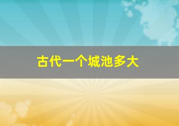 古代一个城池多大