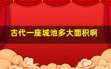 古代一座城池多大面积啊